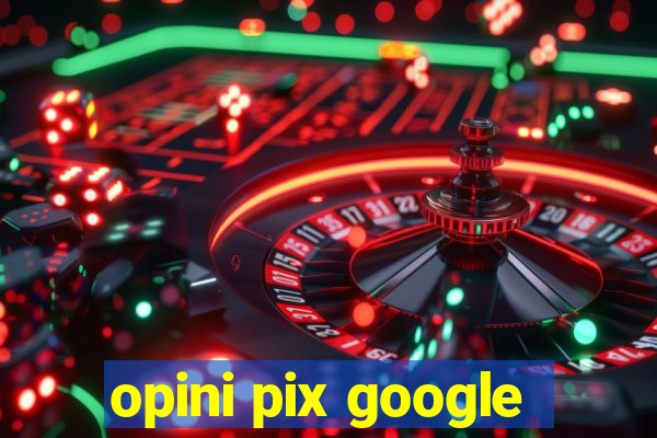 opini pix google